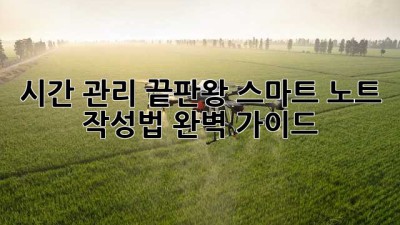 시간 관리 끝판왕! 스마트 노트 작성법 완벽 가이드