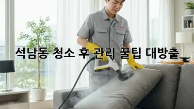 ✨ 석남동 청소 후 관리, 꿀팁 대방출! 💎