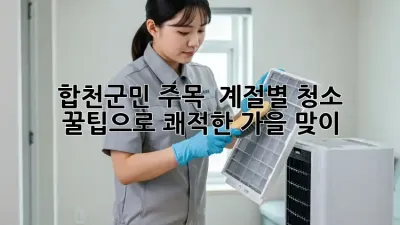 합천군민 주목! ✨ 계절별 청소 꿀팁으로 쾌적한 가을 맞이 🍂